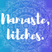 Namaste Bitches this is how you deal with adult bullies
